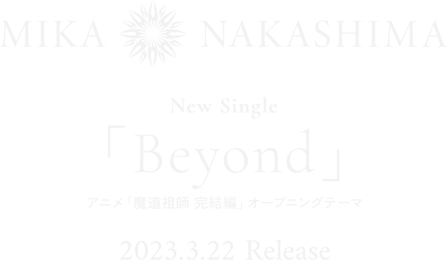 MIKA NAKASHIMA New Single 「Beyond」 アニメ「魔道祖師 完結編」オープニングテーマ 2023.3.22 Release