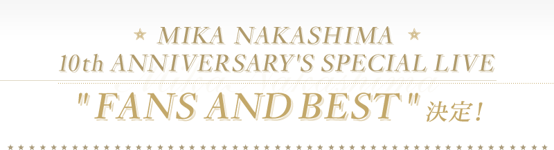MIKA NAKASHIMA 10th ANNIVERSARY'S SPECIAL LIVE "FANS AND BEST"����I